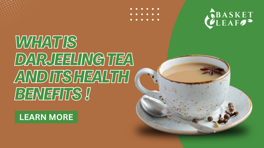 What is Darjeeling Tea and its health benefits! - Basket Leaf