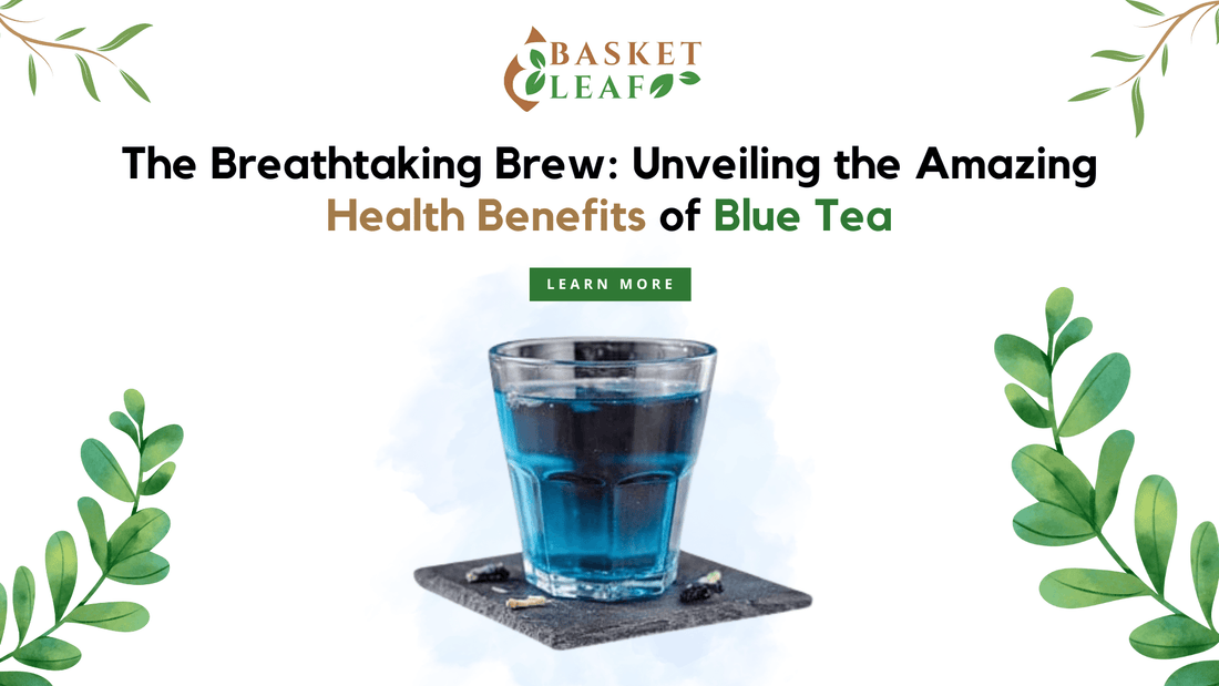 The Breathtaking Brew: Unveiling the Amazing Health Benefits of Blue Tea - Basket Leaf